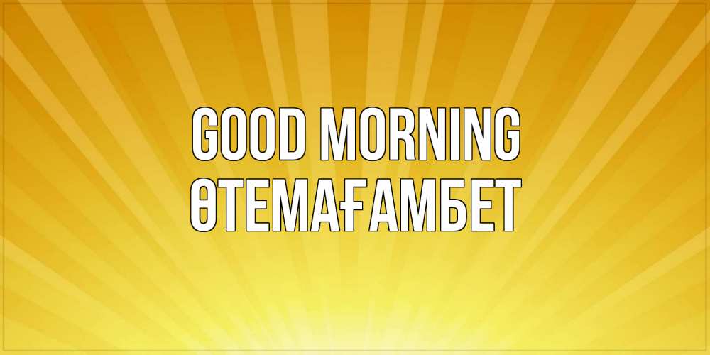 Greetings card с именем, ӨТЕМАҒАМБЕТ Good morning пожелания доброго утра Greetings with text for free download 