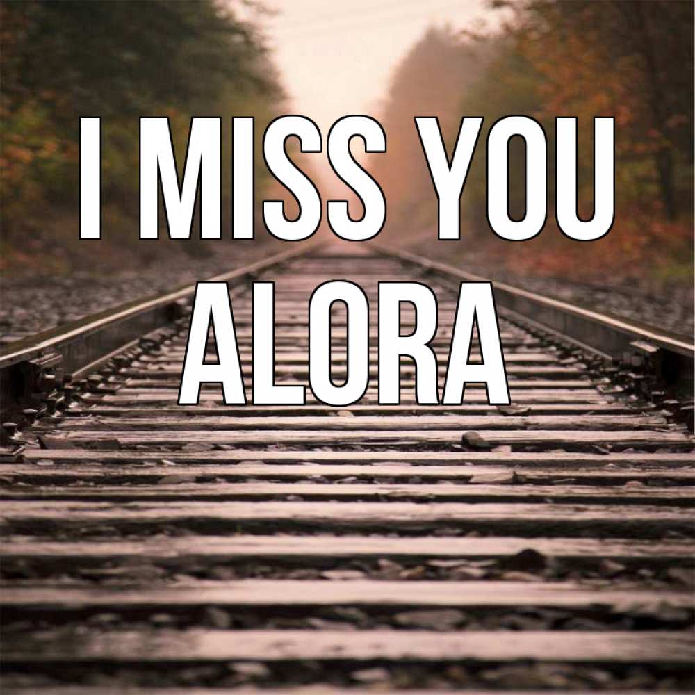 Greetings card с именем, Alora I miss you приезжай Greetings with text for free download 