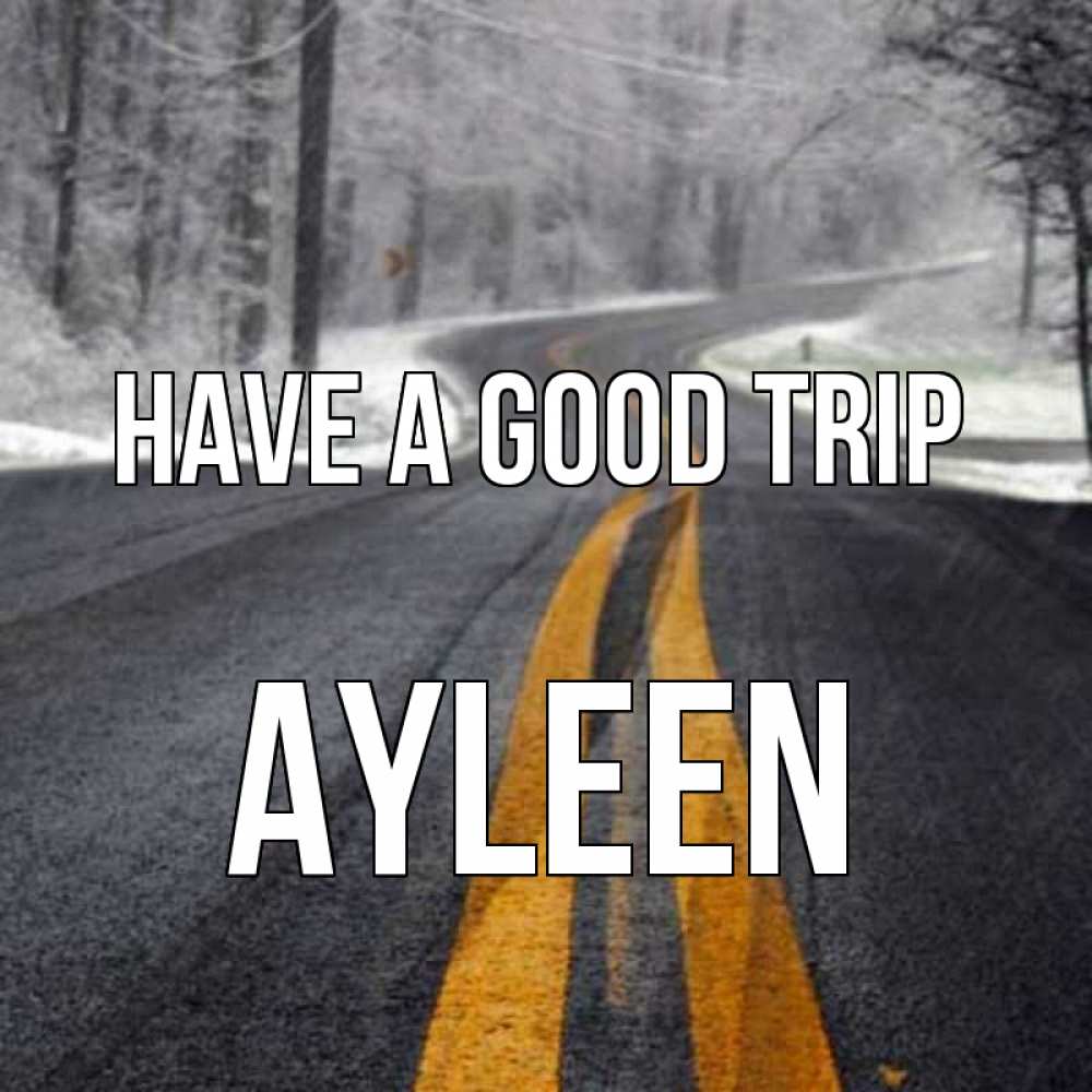 Greetings card с именем, Ayleen Have a good trip хорошего вам путешествия Greetings with text for free download 