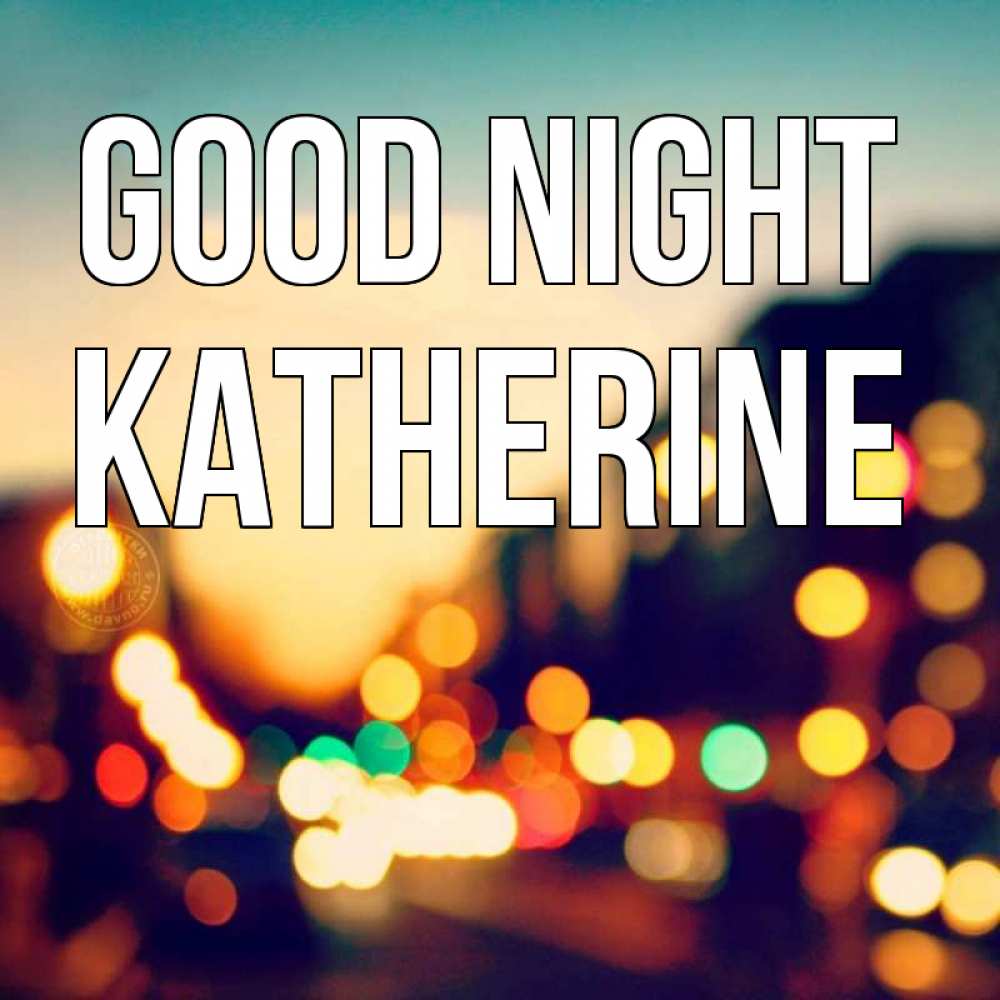 Greetings card с именем, Katherine Good night город Greetings with text for free download 