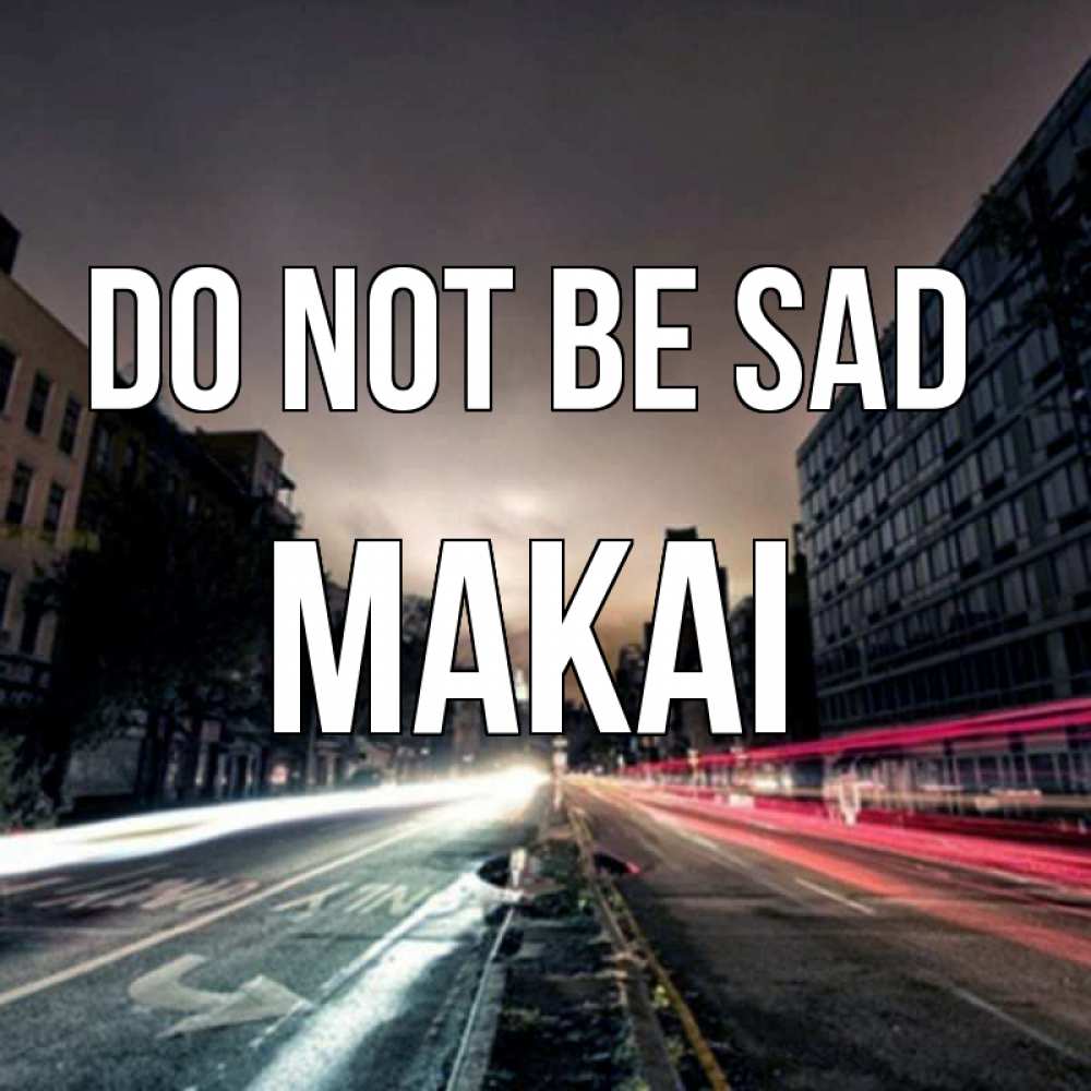 Greetings card с именем, Makai Do not be sad съемка ночью Greetings with text for free download 