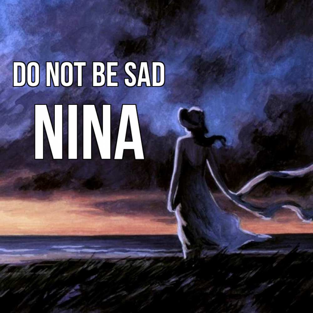 Greetings card с именем, Nina Do not be sad картина Greetings with text for free download 