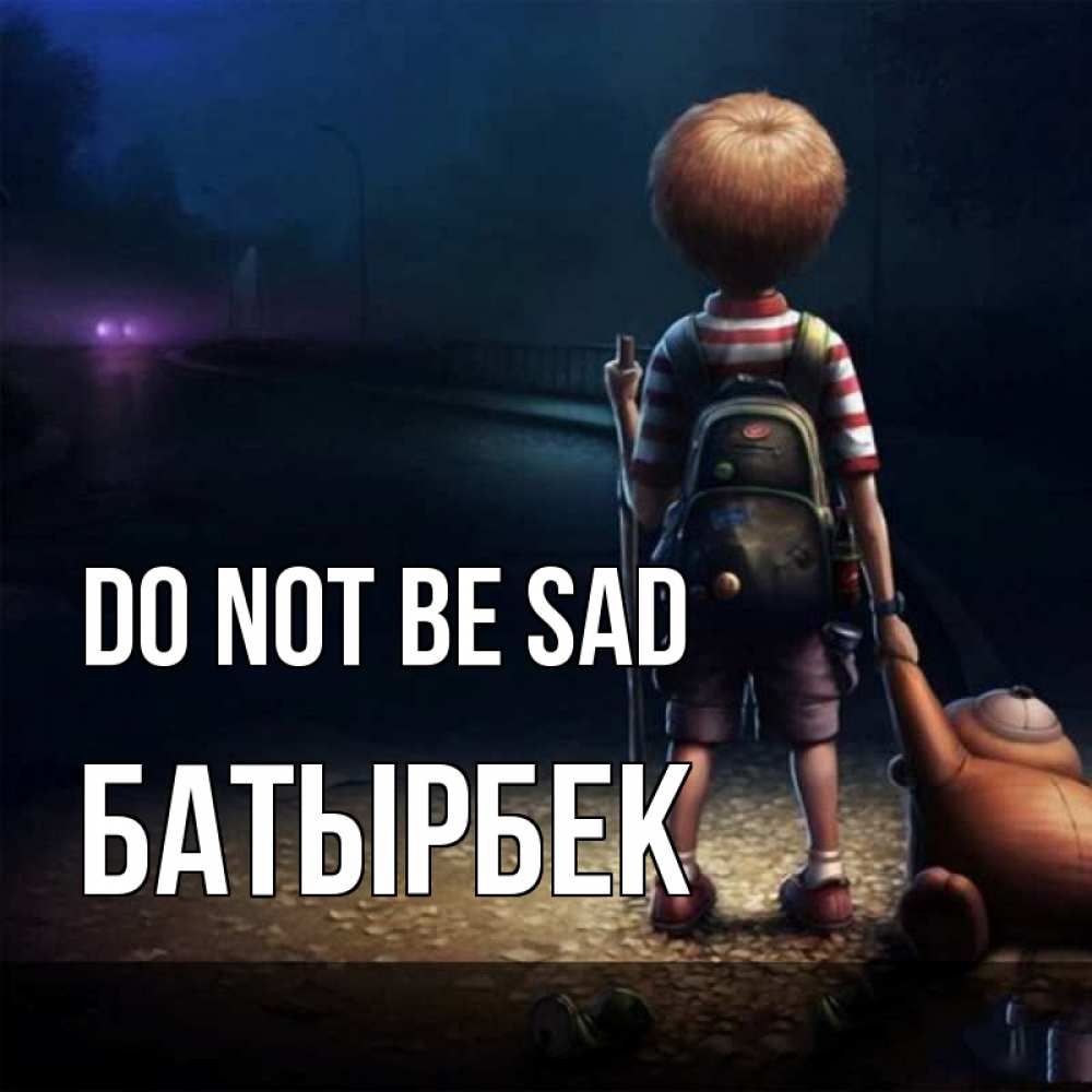Greetings card с именем, Батырбек Do not be sad мишка рюкзак ребенок Greetings with text for free download 