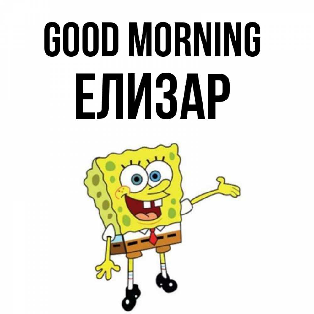 Greetings card с именем, Елизар Good morning губка боб улыбается Greetings with text for free download 