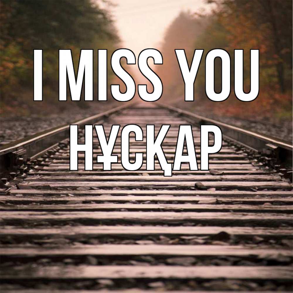 Greetings card с именем, НҰСҚАР I miss you приезжай Greetings with text for free download 