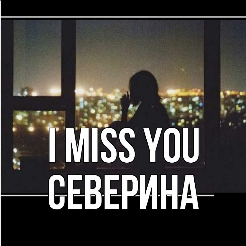 Greetings card с именем, Северина I miss you у окна Greetings with text for free download 
