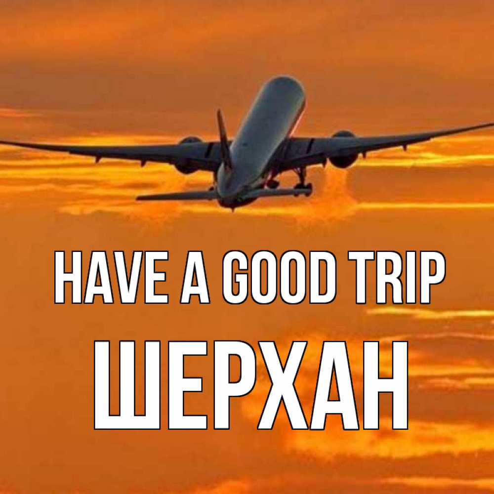 Greetings card с именем, ШЕРХАН Have a good trip оранжевое небо Greetings with text for free download 
