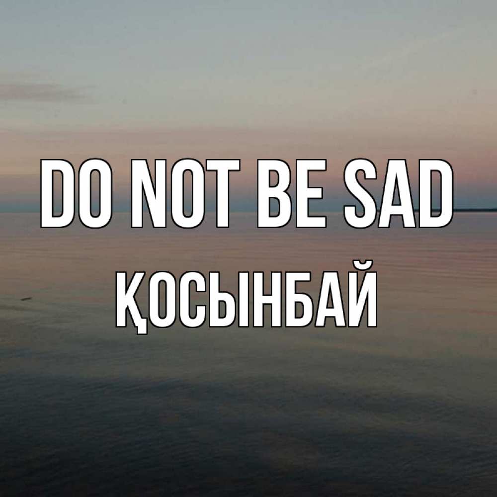 Greetings card с именем, ҚОСЫНБАЙ Do not be sad водная гладь Greetings with text for free download 
