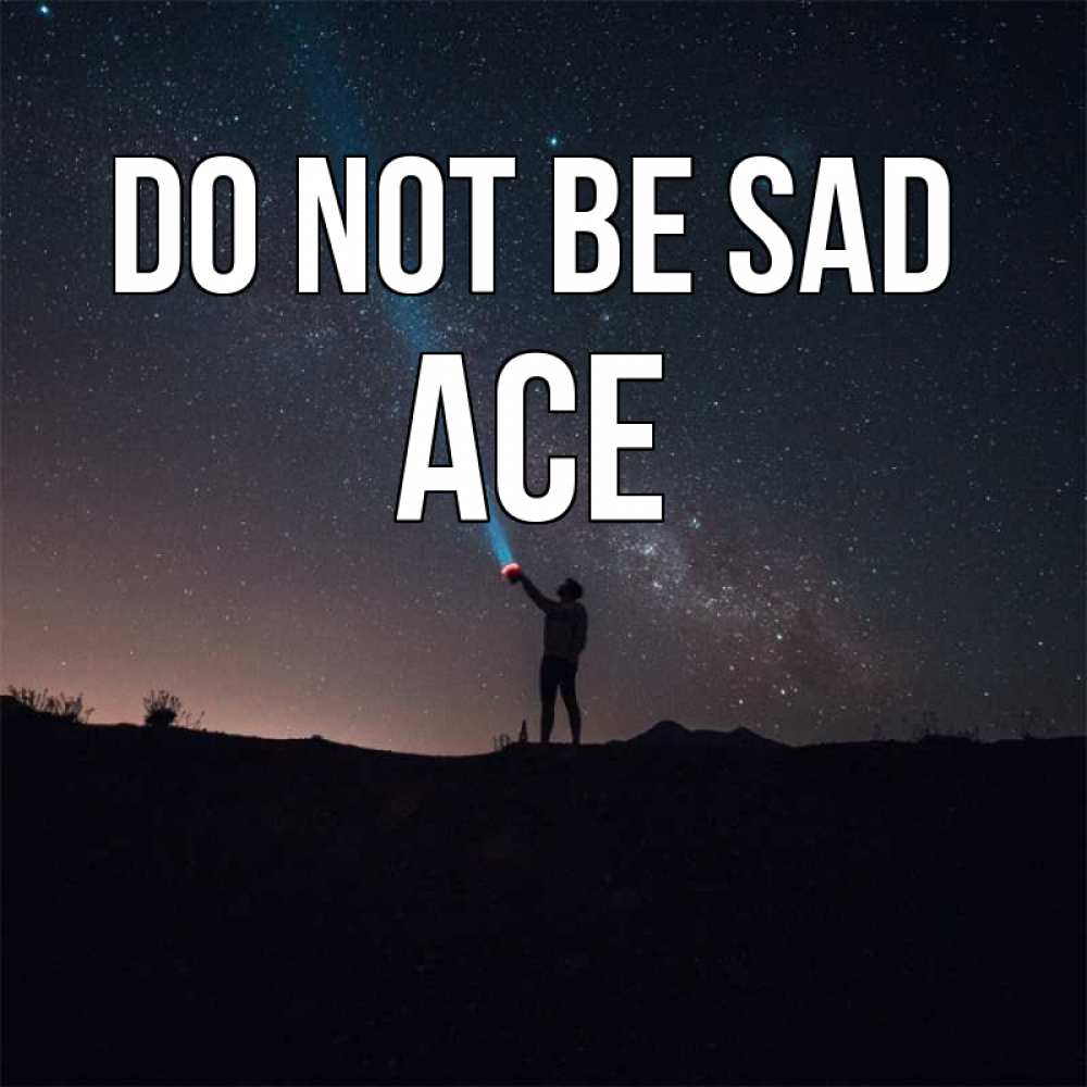 Greetings card с именем, Ace Do not be sad луч света и млечный путь Greetings with text for free download 