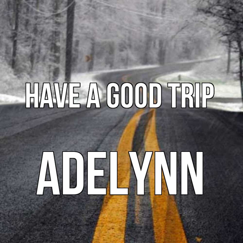 Greetings card с именем, Adelynn Have a good trip хорошего вам путешествия Greetings with text for free download 