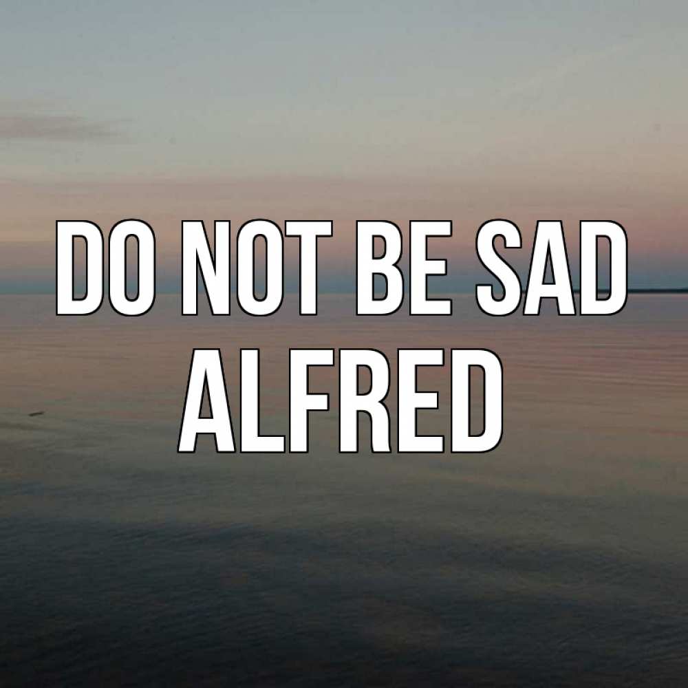 Greetings card с именем, Alfred Do not be sad водная гладь Greetings with text for free download 