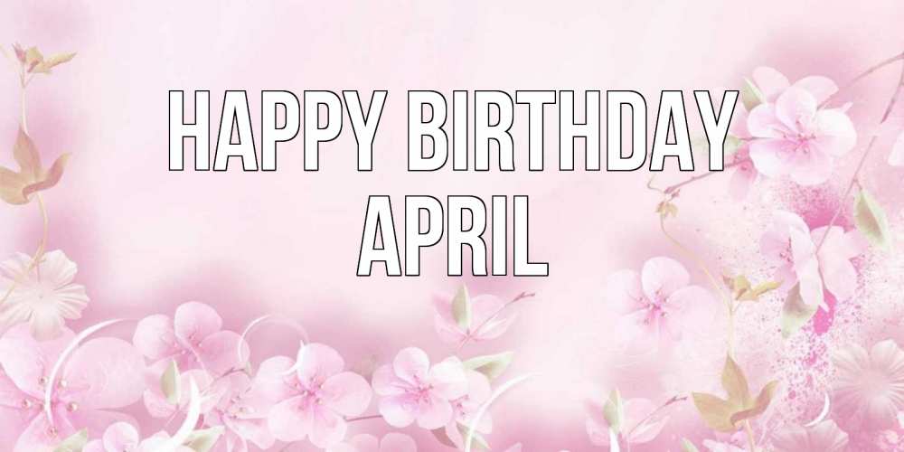 Greetings card с именем, April Happy Birthday нежные цветы Greetings with text for free download 