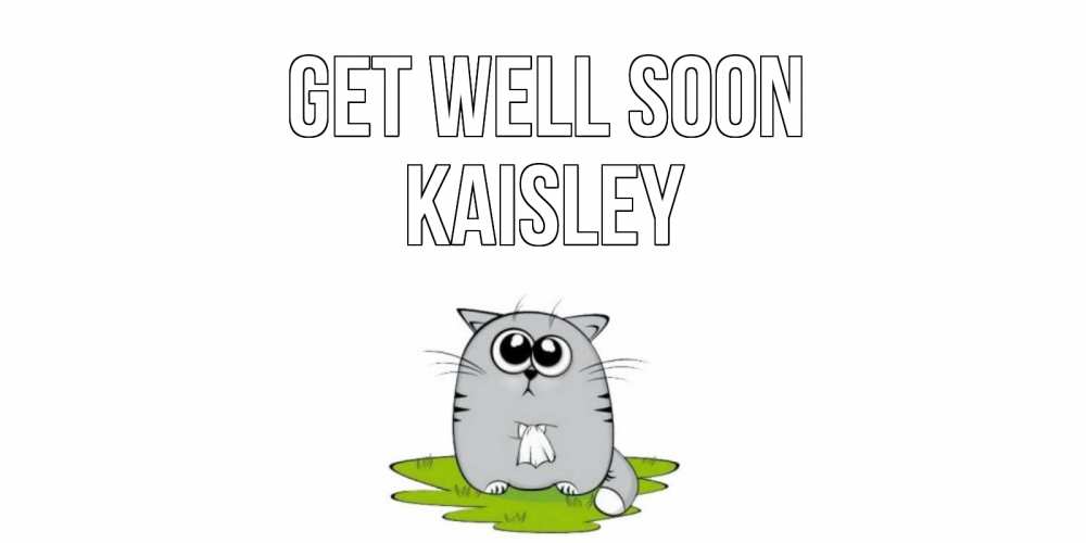 Greetings card с именем, Kaisley Get well soon кот и открытки про выздоровление Greetings with text for free download 