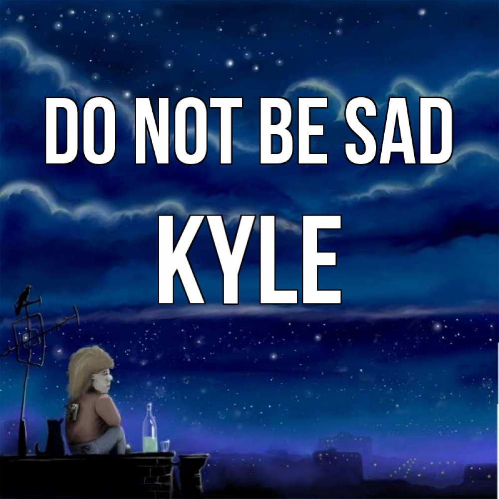 Greetings card с именем, Kyle Do not be sad город с крыши Greetings with text for free download 