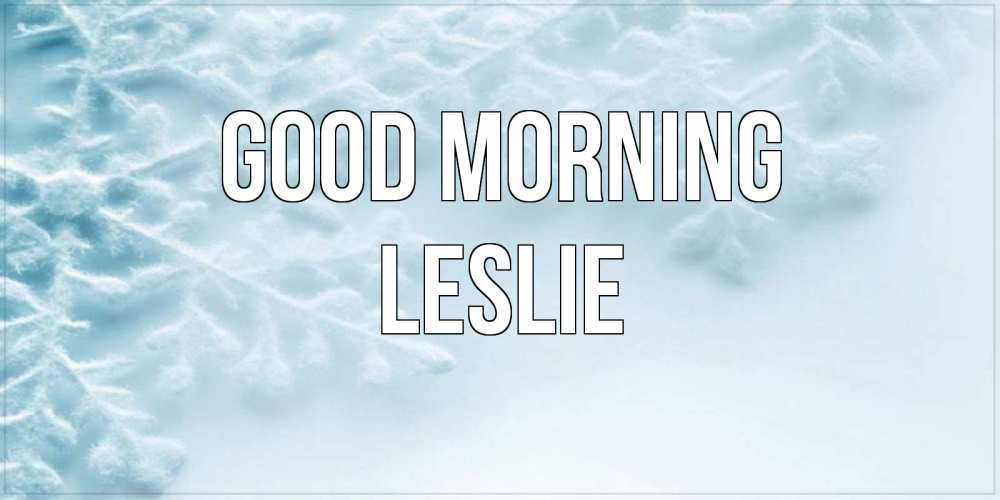 Greetings card с именем, Leslie Good morning классное зимнее утро Greetings with text for free download 