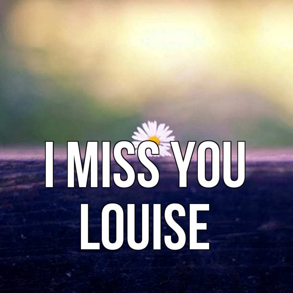 Greetings card с именем, Louise I miss you приходи в гости Greetings with text for free download 