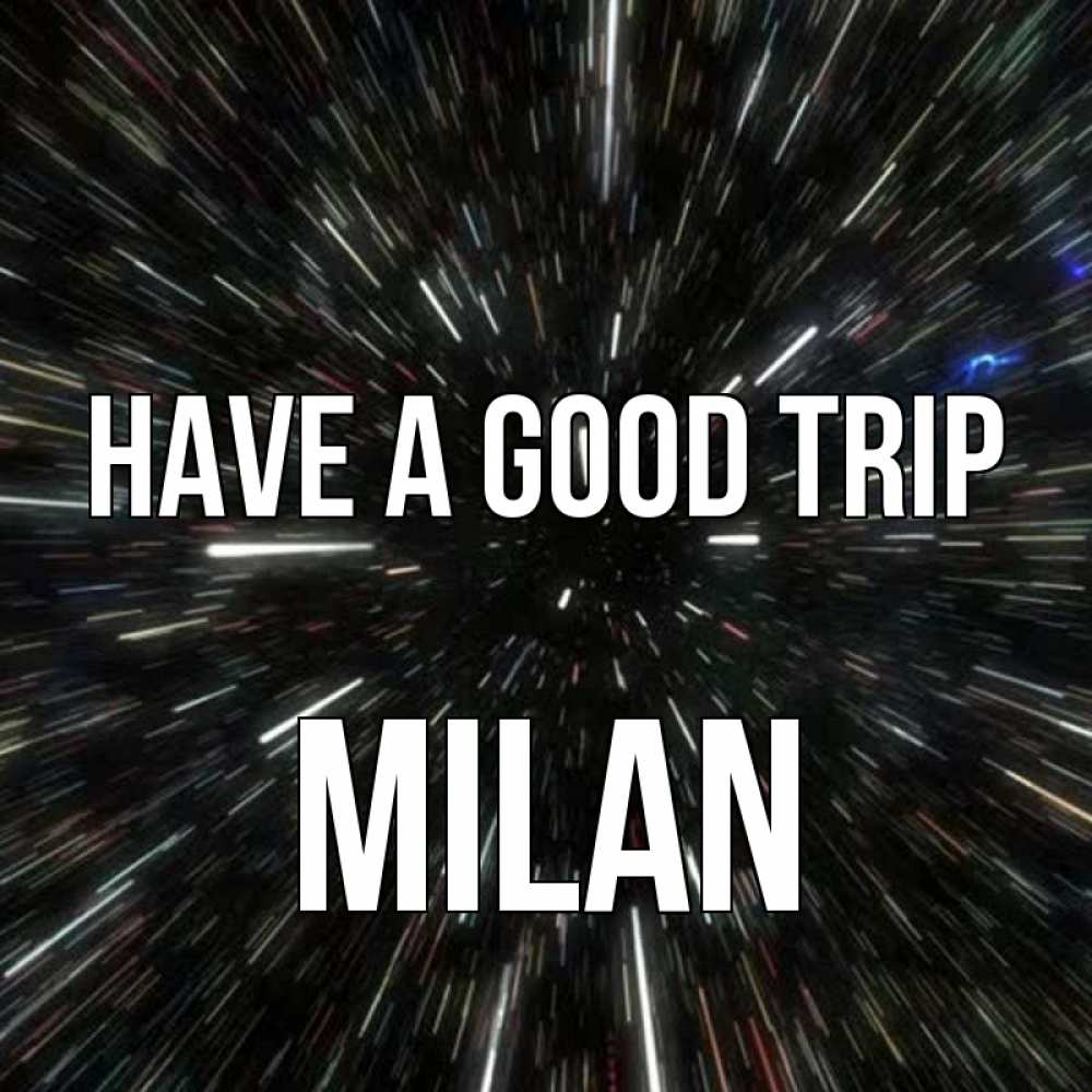 Greetings card с именем, Milan Have a good trip туннель Greetings with text for free download 