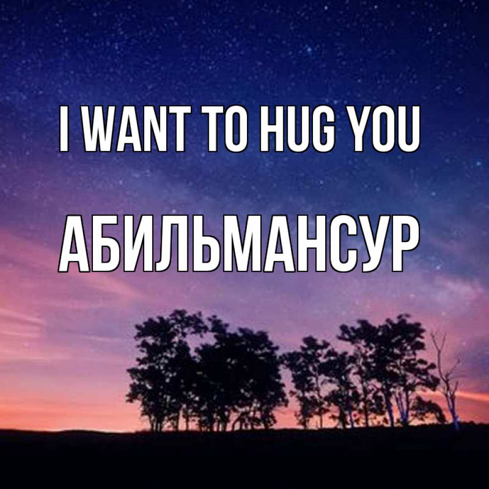 Greetings card с именем, Абильмансур I want to hug you силуэты деревьев Greetings with text for free download 
