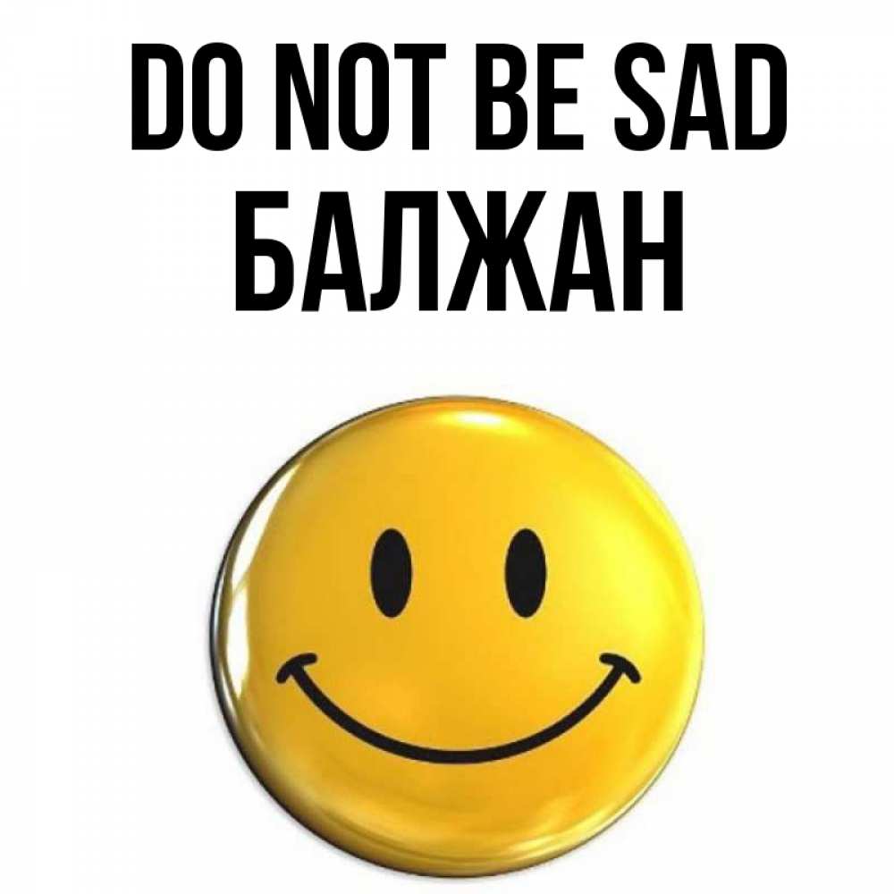 Greetings card с именем, БАЛЖАН Do not be sad желаем всем позитива Greetings with text for free download 