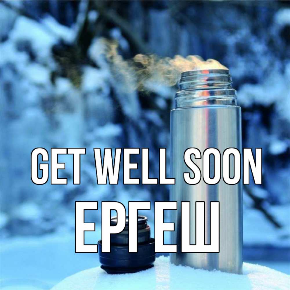 Greetings card с именем, Ергеш Get well soon лечитесь не болейте Greetings with text for free download 