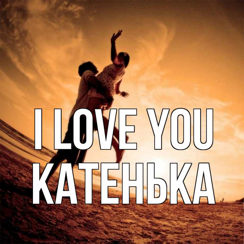 Greetings card с именем, Катенька I love you парень держит девушку Greetings with text for free download 
