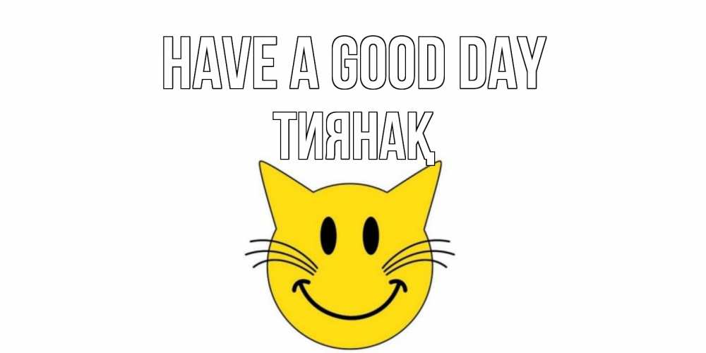 Greetings card с именем, ТИЯНАҚ Have a good day открытка с котом Greetings with text for free download 