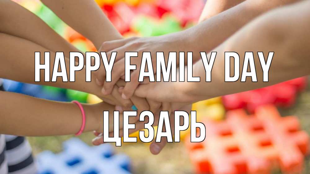 Greetings card с именем, Цезарь happy family day руки Greetings with text for free download 