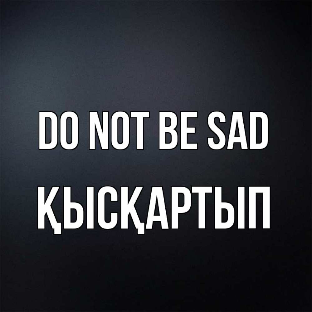 Greetings card с именем, Қысқартып Do not be sad Градиент серый Greetings with text for free download 