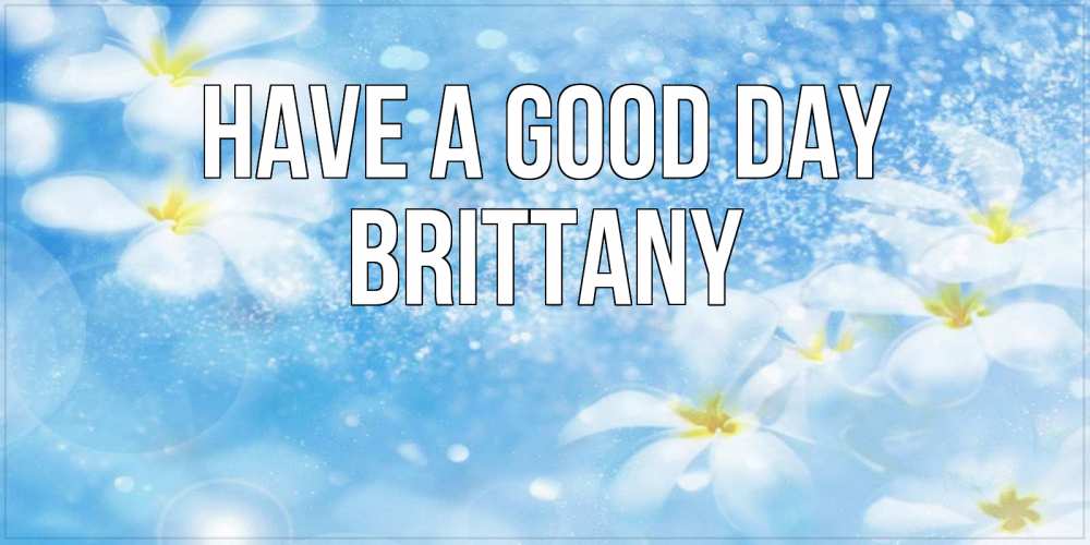 Greetings card с именем, Brittany Have a good day прекрасное настроение Greetings with text for free download 