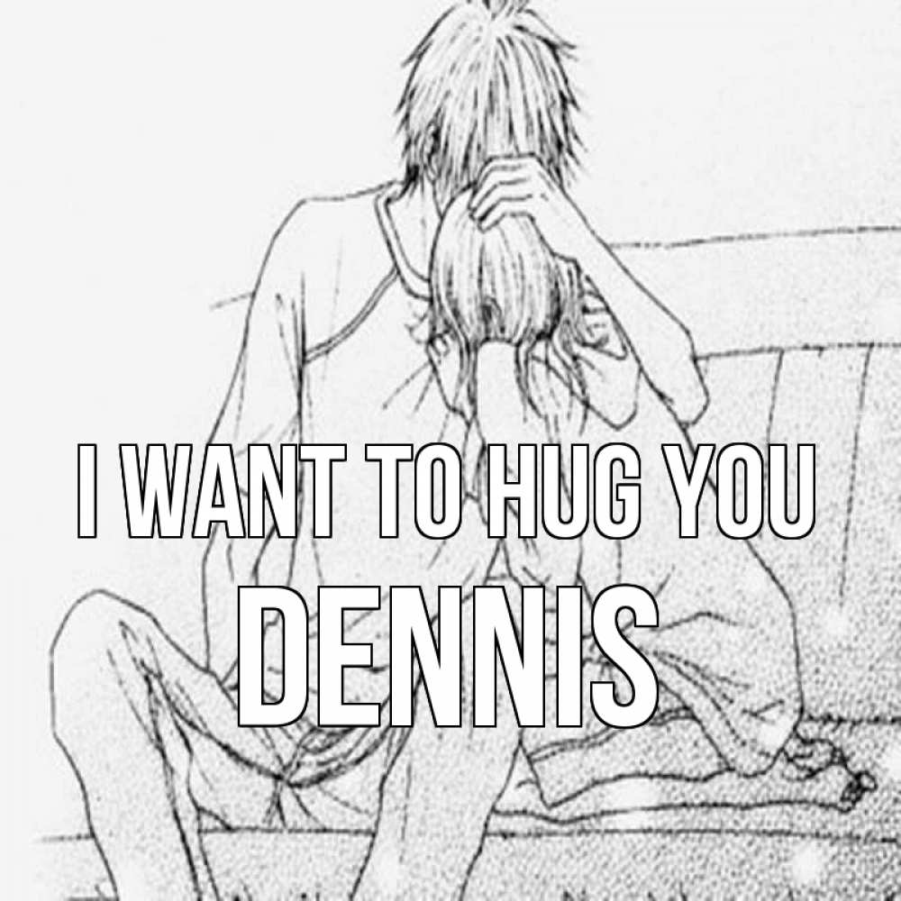 Greetings card с именем, Dennis I want to hug you карандаш Greetings with text for free download 