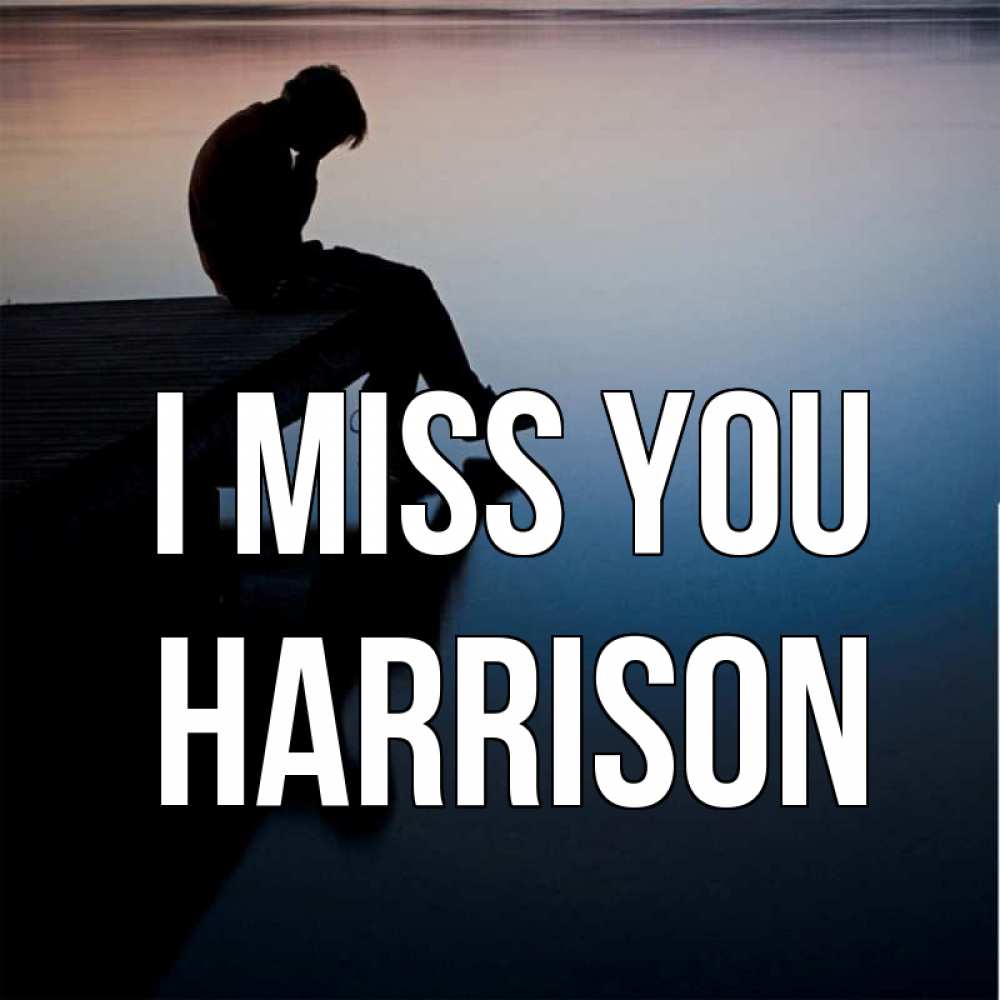Greetings card с именем, Harrison I miss you печаль Greetings with text for free download 