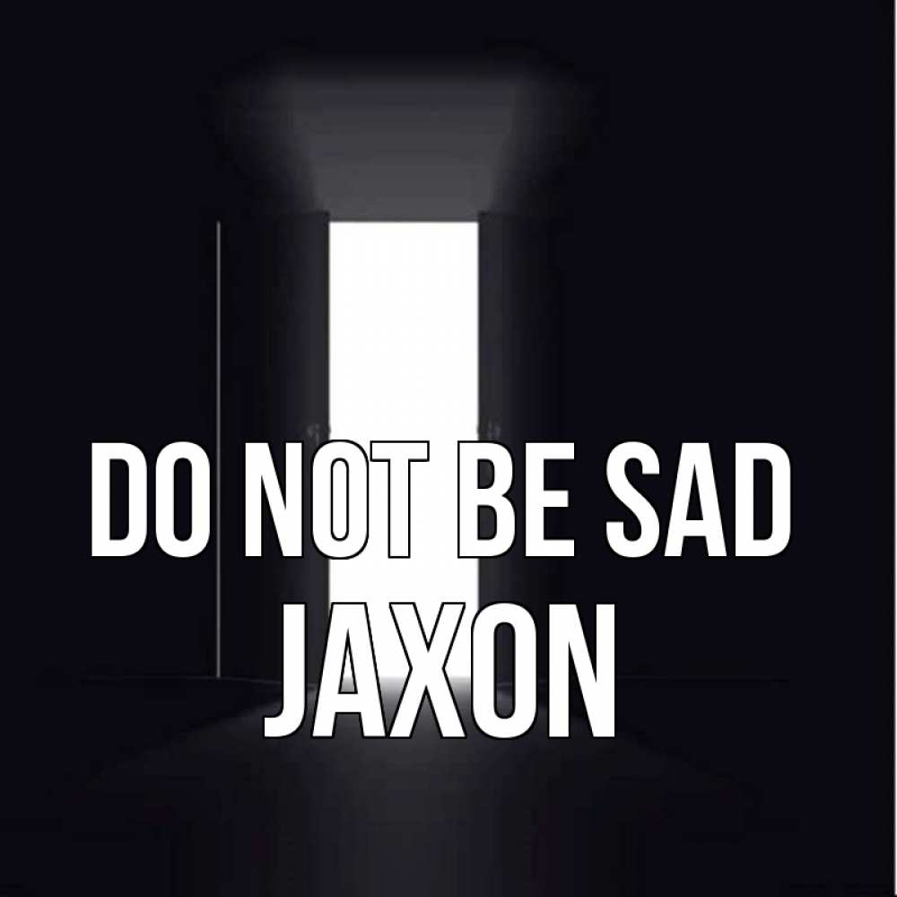 Greetings card с именем, Jaxon Do not be sad открытая дверь Greetings with text for free download 