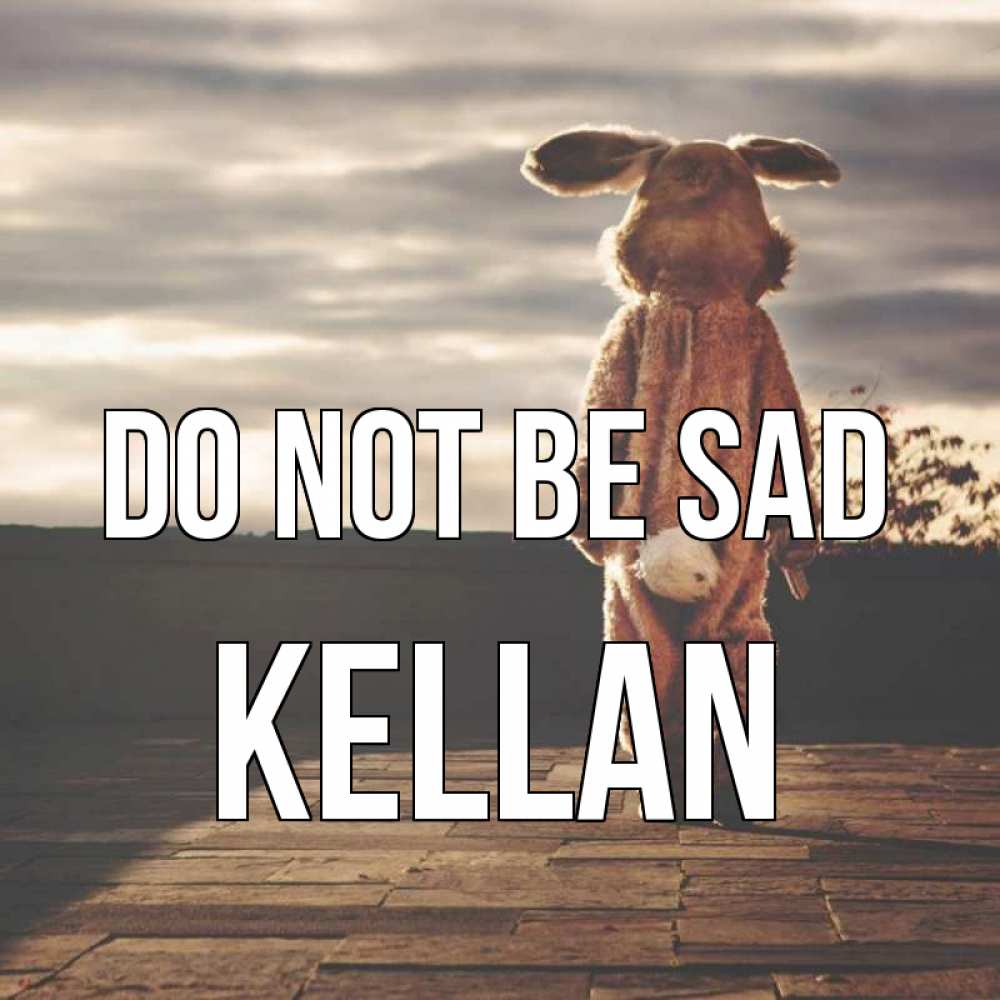 Greetings card с именем, Kellan Do not be sad со спины Greetings with text for free download 