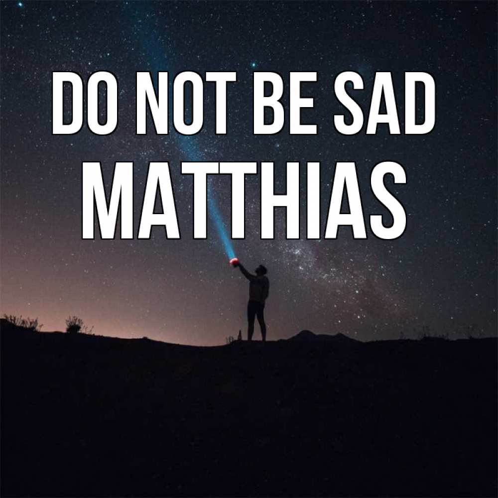 Greetings card с именем, Matthias Do not be sad луч света и млечный путь Greetings with text for free download 