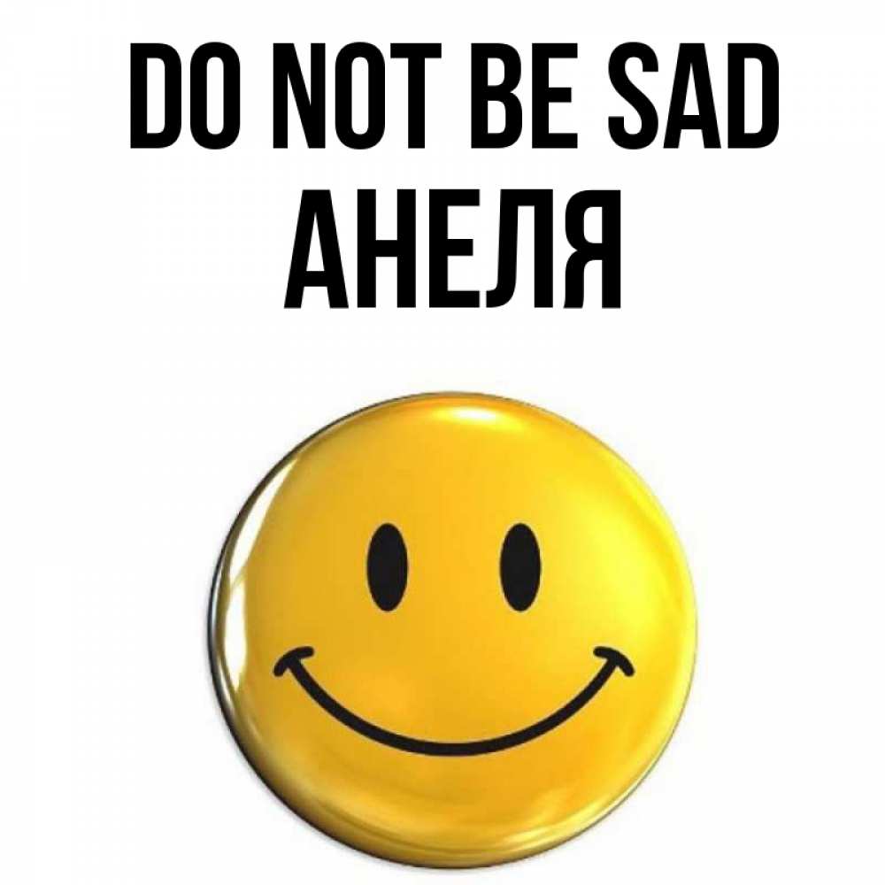 Greetings card с именем, Анеля Do not be sad желаем всем позитива Greetings with text for free download 