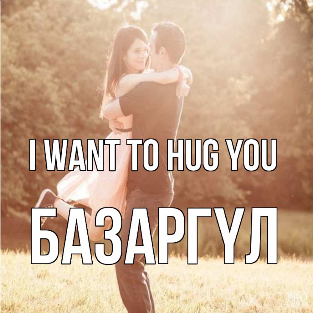 Greetings card с именем, БАЗАРГҮЛ I want to hug you парень и девушка фото под фильтром Greetings with text for free download 