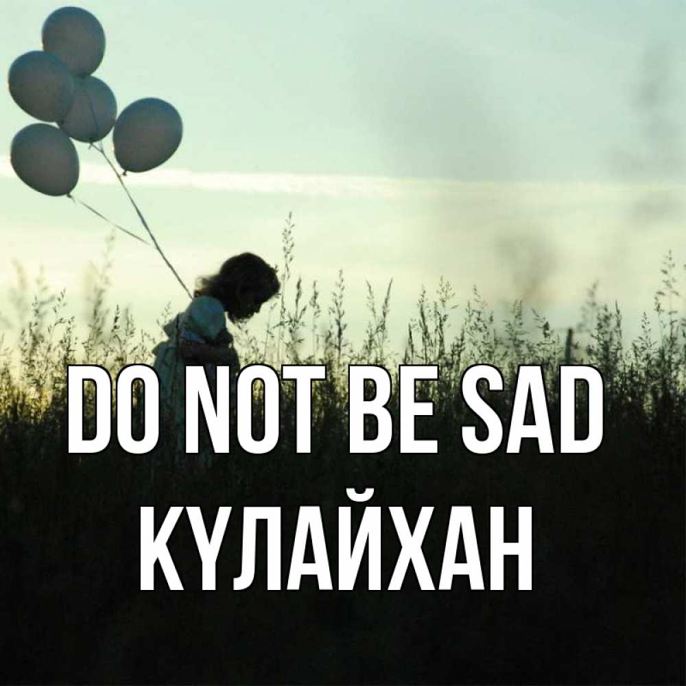 Greetings card с именем, КҮЛАЙХАН Do not be sad ребенок Greetings with text for free download 