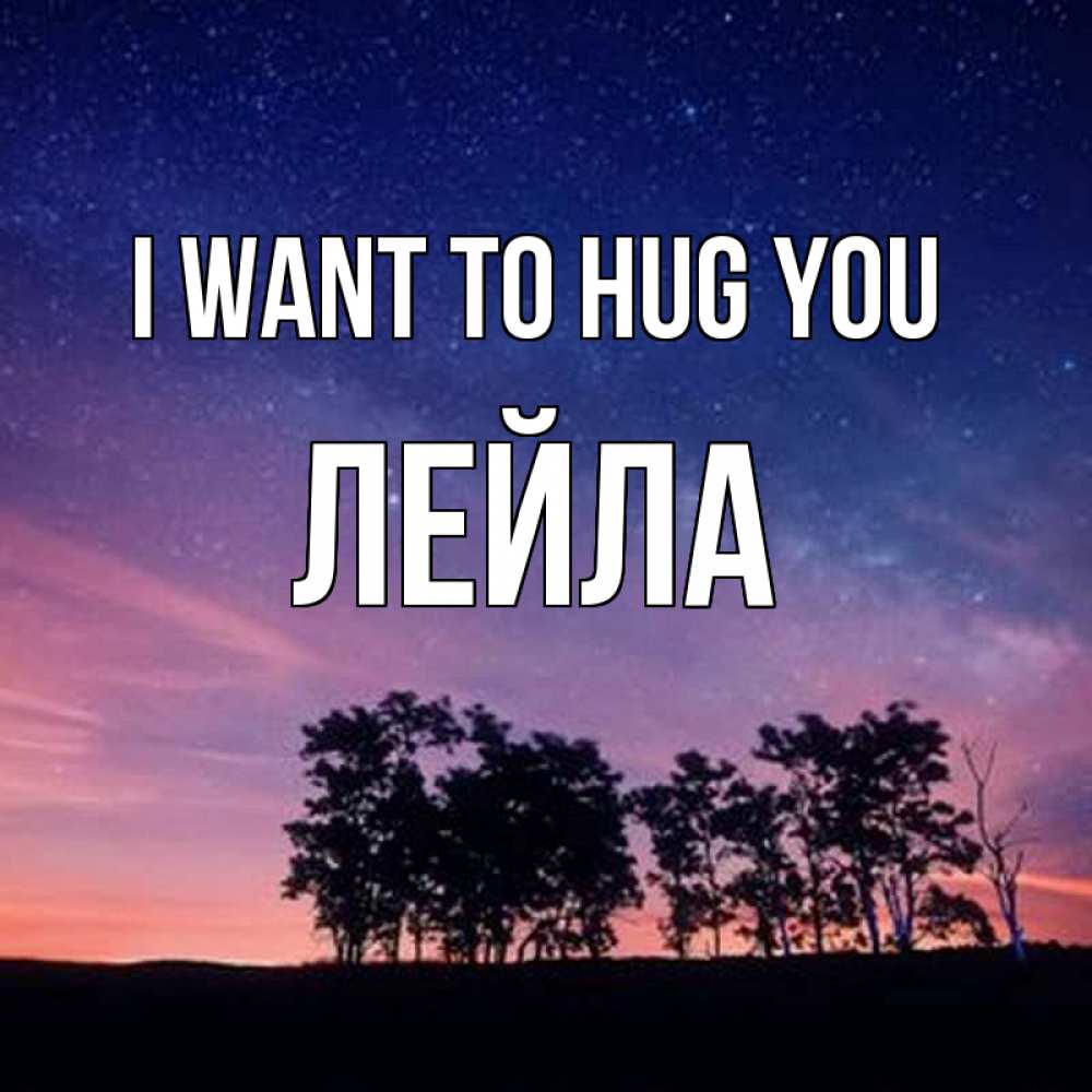Greetings card с именем, Лейла I want to hug you силуэты деревьев Greetings with text for free download 