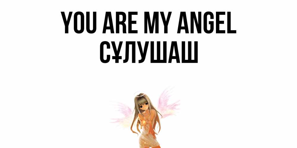 Greetings card с именем, СҰЛУШАШ You are my angel ангел, аниме Greetings with text for free download 