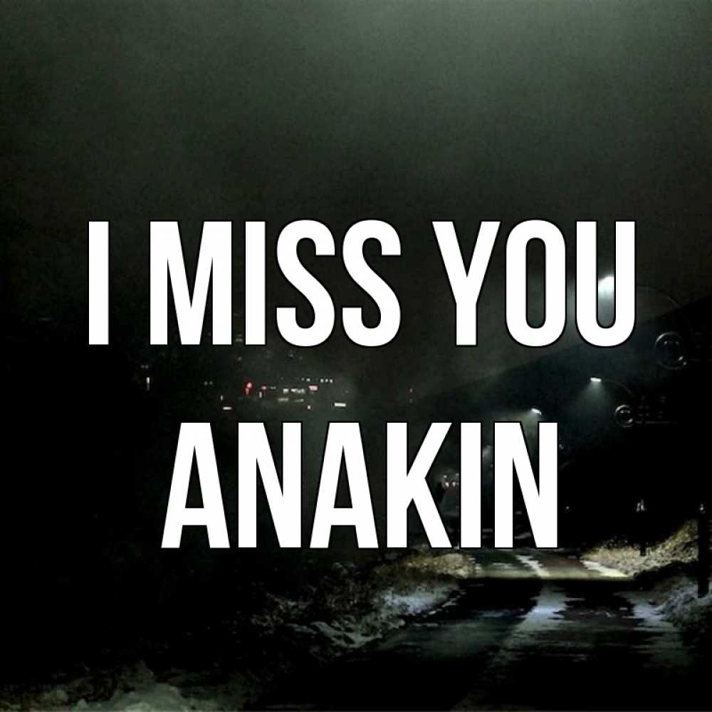 Greetings card с именем, Anakin I miss you окраина города Greetings with text for free download 