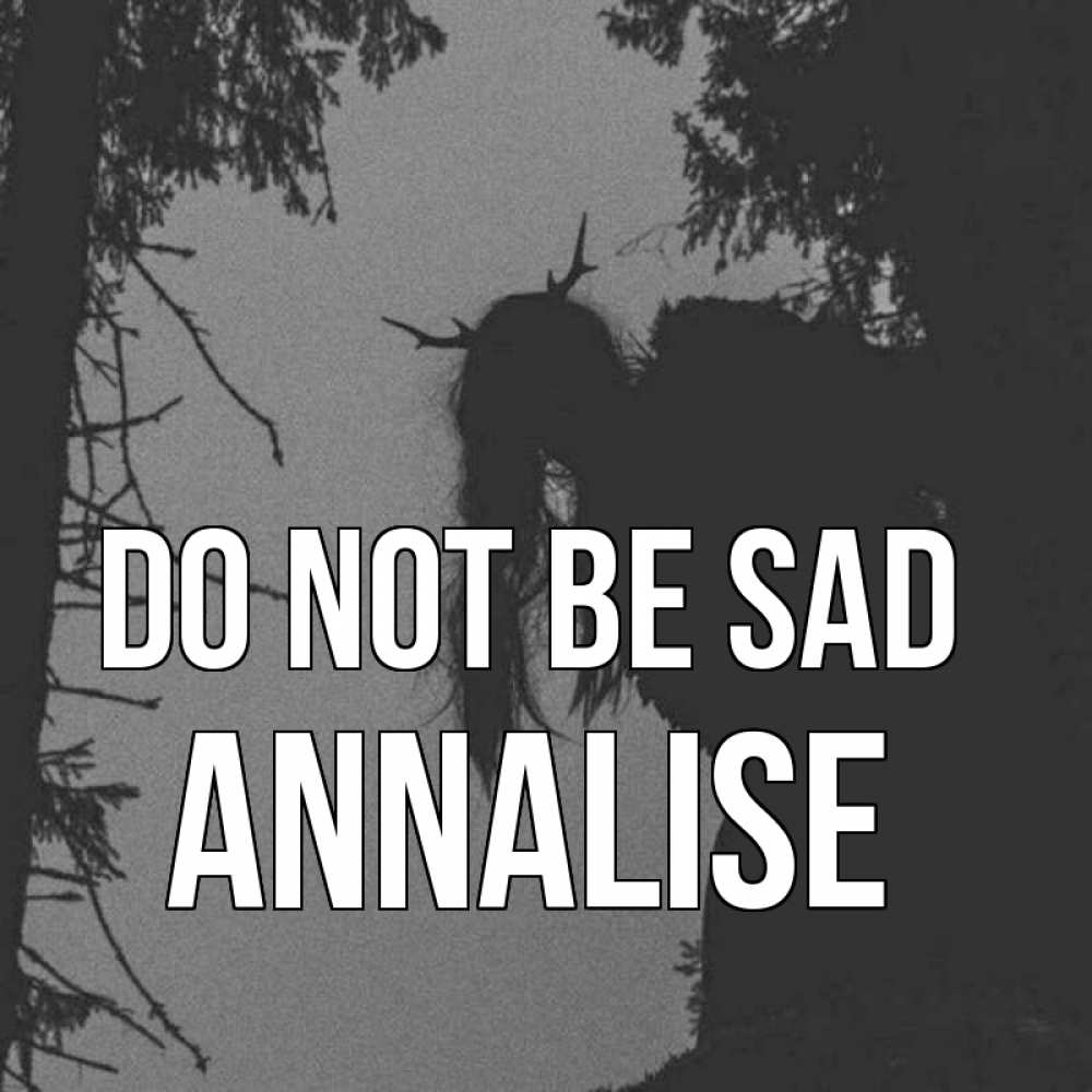 Greetings card с именем, Annalise Do not be sad чудище лесное Greetings with text for free download 