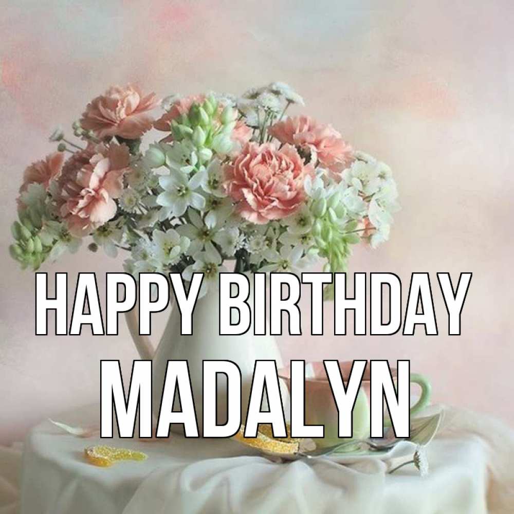 Greetings card с именем, Madalyn Happy Birthday с цветами Greetings with text for free download 