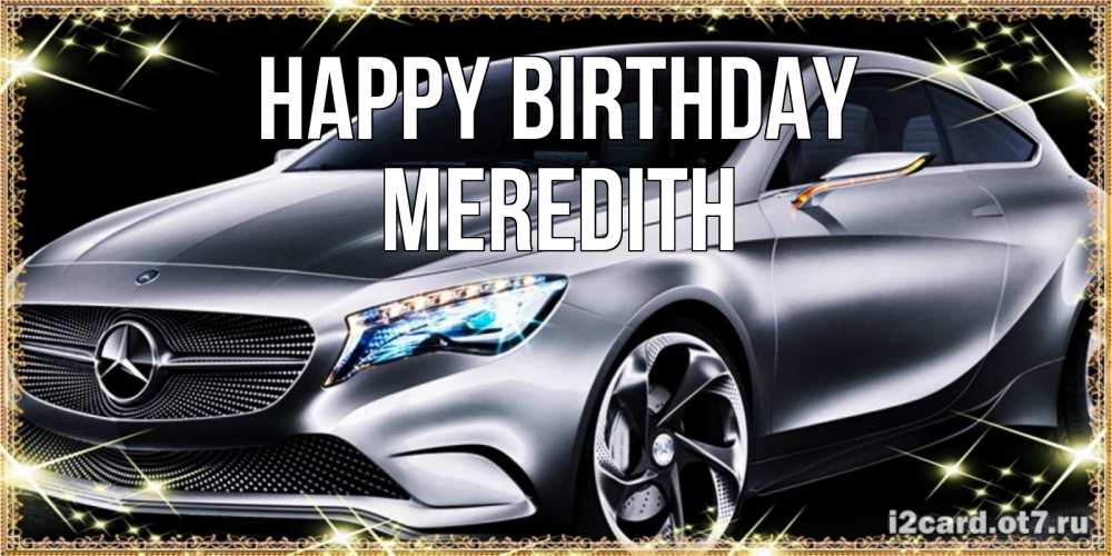 Greetings card с именем, Meredith Happy Birthday машина мерседес супер класс Greetings with text for free download 