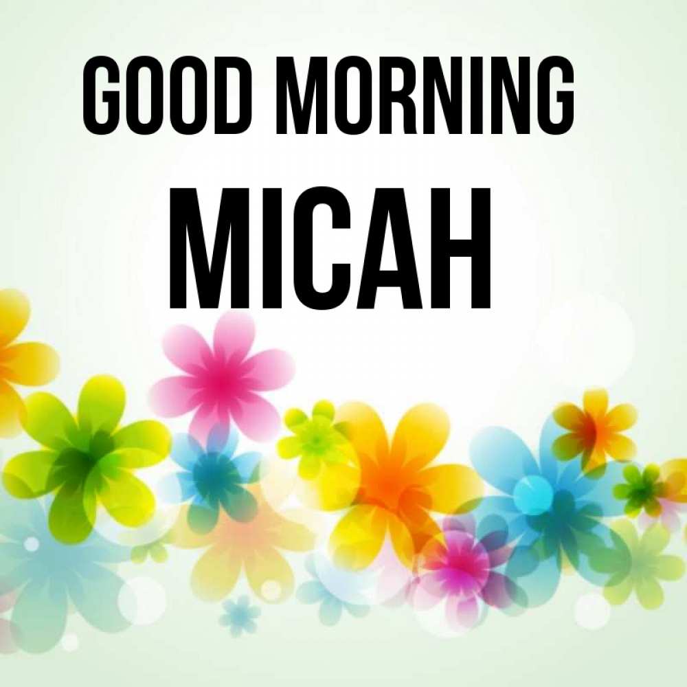 Greetings card с именем, Micah Good morning позитивные цветочки Greetings with text for free download 
