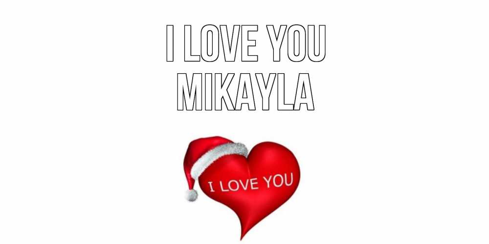 Greetings card с именем, Mikayla I love you сердце, новый год Greetings with text for free download 