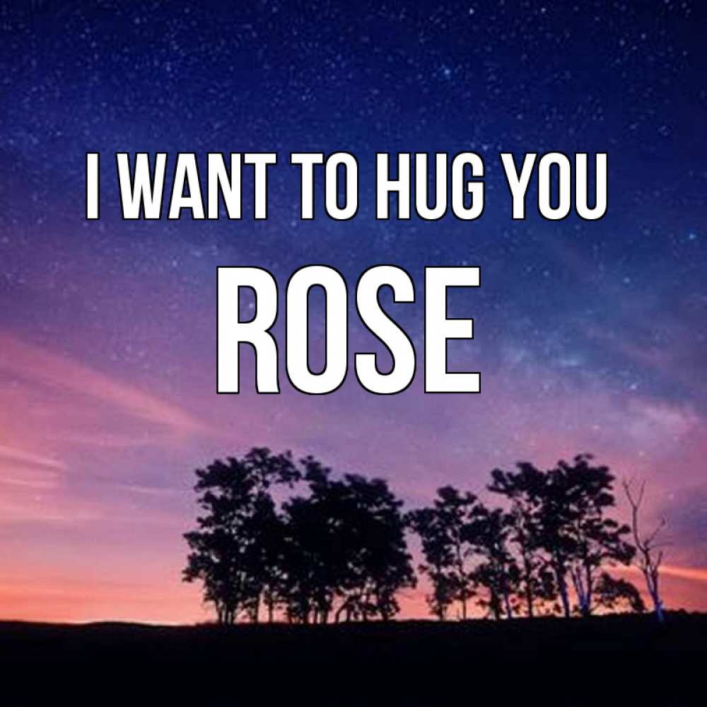 Greetings card с именем, Rose I want to hug you силуэты деревьев Greetings with text for free download 