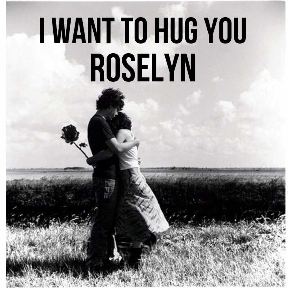 Greetings card с именем, Roselyn I want to hug you чернобелое фото Greetings with text for free download 