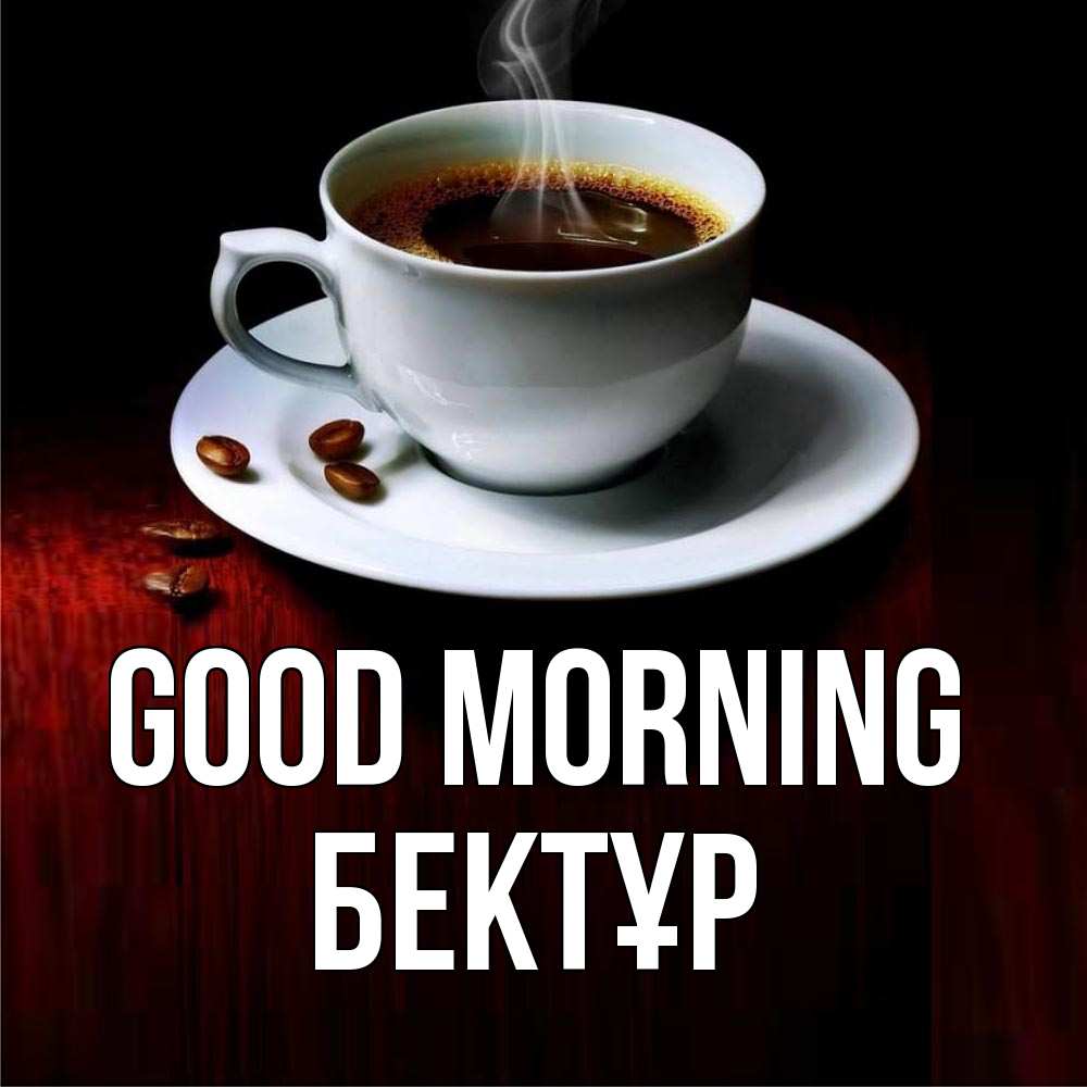 Greetings card с именем, Бектұр Good morning белая посуда Greetings with text for free download 