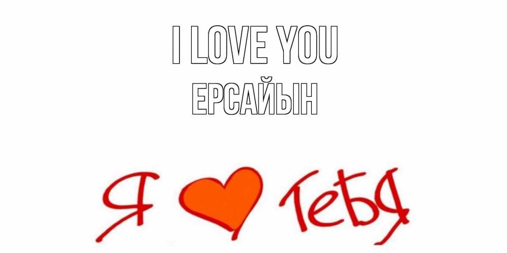 Greetings card с именем, Ерсайын I love you Люблю Greetings with text for free download 
