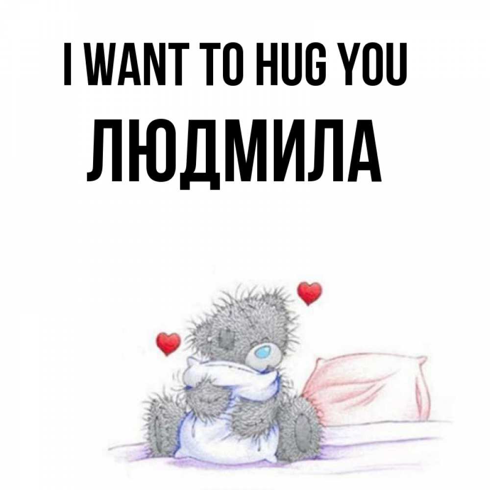 Greetings card с именем, Людмила I want to hug you сердечки мишка Тедди и кроватка Greetings with text for free download 